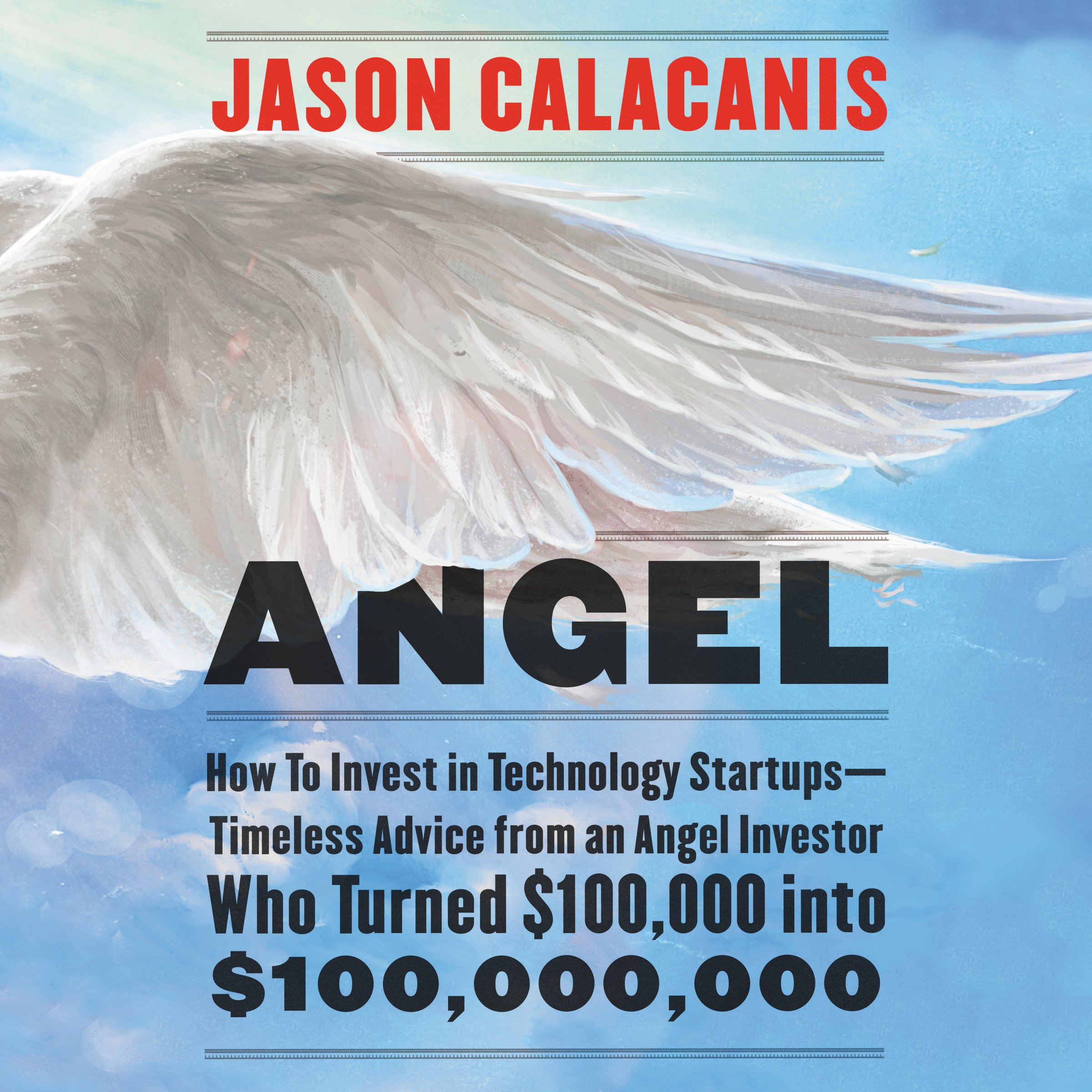 Angel: How to Invest in Technology Startups - Timeless Advice from an Angel Investor Who Turned $100,000 into $100,000,000