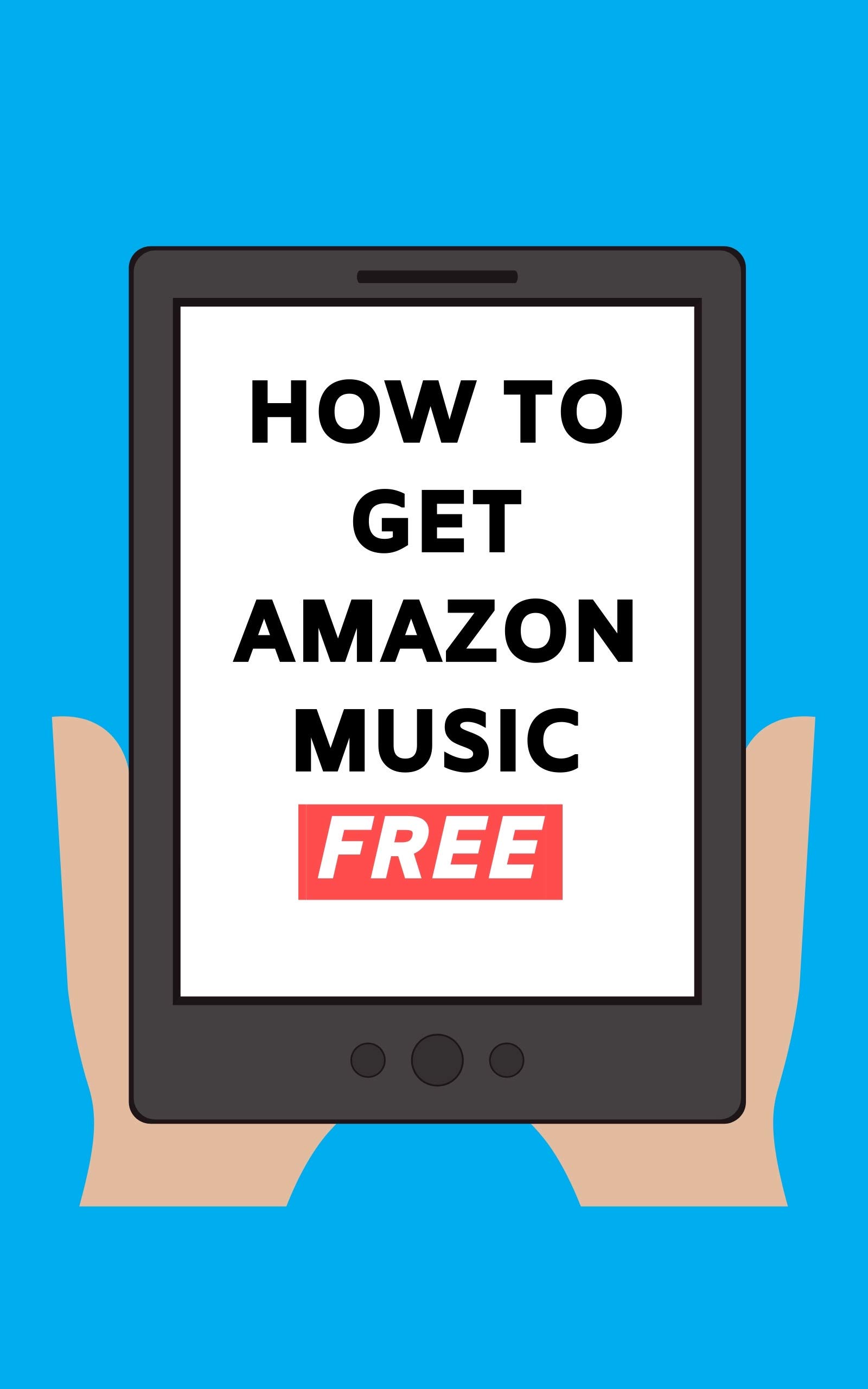 How To Get Amazon Music Free: Sign Up and Stream 50 Million Songs Free on Amazon Music Unlimited 2020 User Guide (Stream Free Guides Book 1)