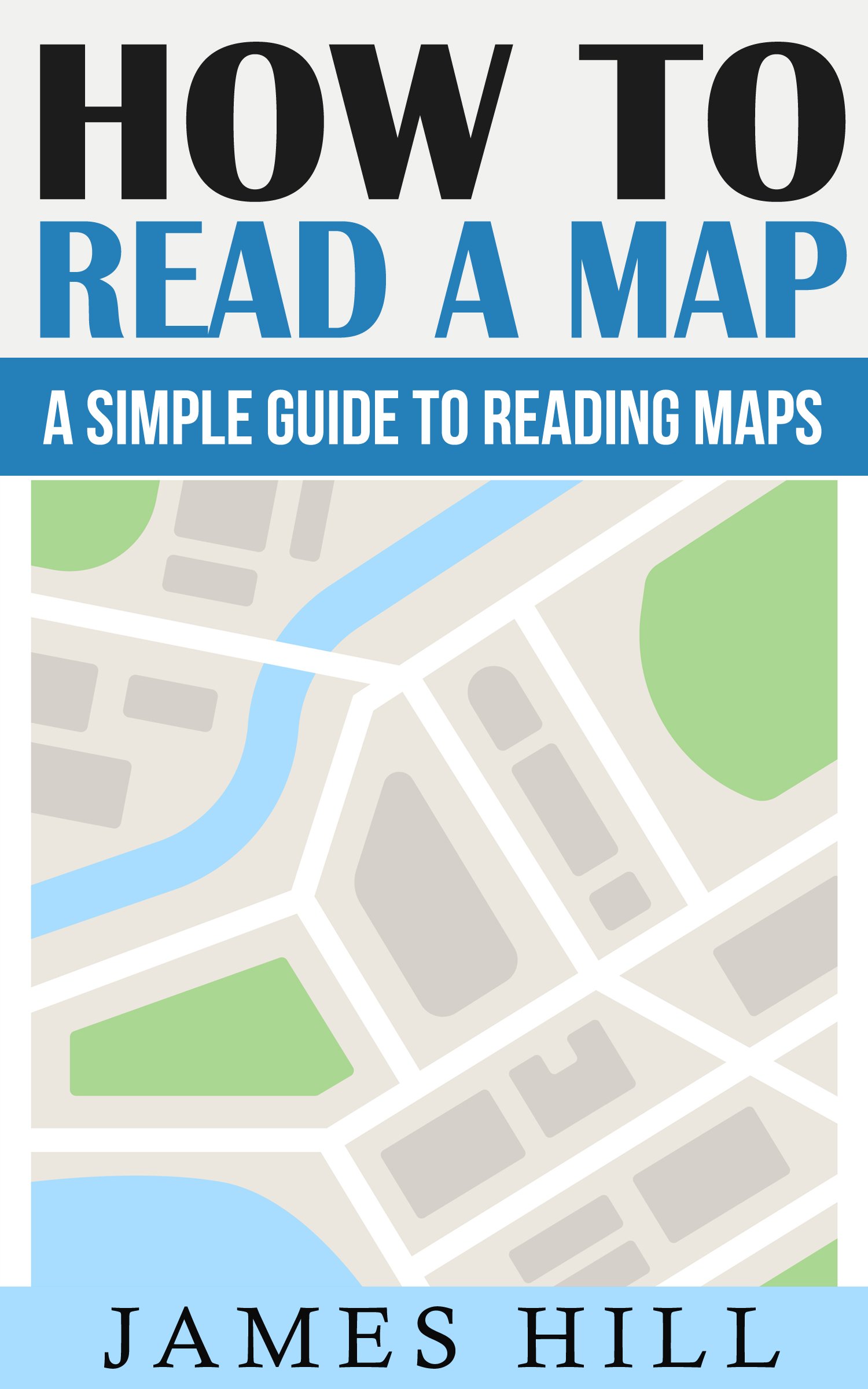 How To Read A Map: A Simple Guide To Reading Maps (2020 UPDATE) (An easy to read maps guide for learning map scales, coordinates, and much more)(Travel Safe When Backpacking Europe & Hiking Books)