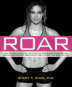 roar: how to match your food and fitness to your unique female physiology for optimum performance, great health, and a strong, lean body for life