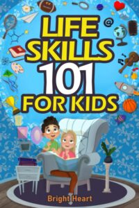 life skills 101 for kids: how to communicate, connect, and succeed in every area of your life