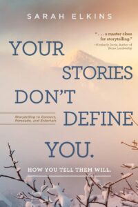 your stories don't define you. how you tell them will: storytelling to connect, persuade, and entertain