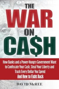 the war on cash: how banks and a power-hungry government want to confiscate your cash, steal your liberty and track every dollar you spend. and how to fight back.