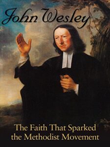 john wesley: the faith that sparked the methodist movement