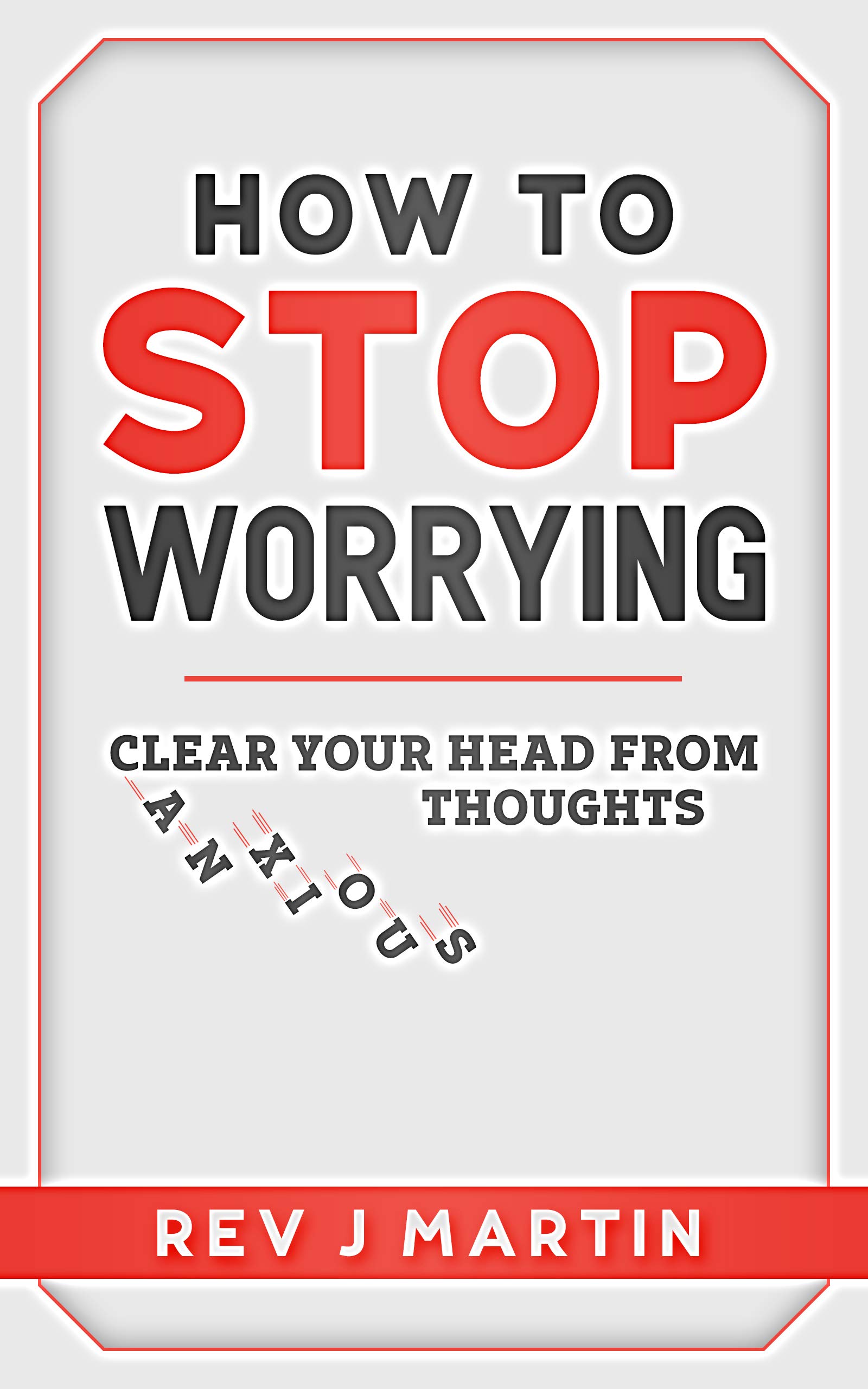 How to Stop Worrying: Clear your head from anxious thoughts