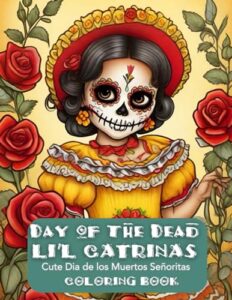 day of the dead: li'l catrinas - teen to adult coloring: dias de los muertos little darlings: anti-anxiety coloring (day of the dead cuties)