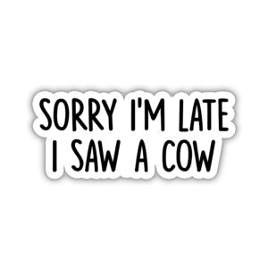 Sorry I'm Late I Saw A Cow Sticker, Cute Cow Sticker, Animal Sticker, Farm Sticker, Kawaii Sticker, Water Assitant Die-Cut Vinyl Funny Decals for Laptop, Phone, Water Bottles, Kindle Sticker