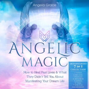 angelic magic: how to heal past lives & what they didn't tell you about manifesting your dream life (archangelology book series)