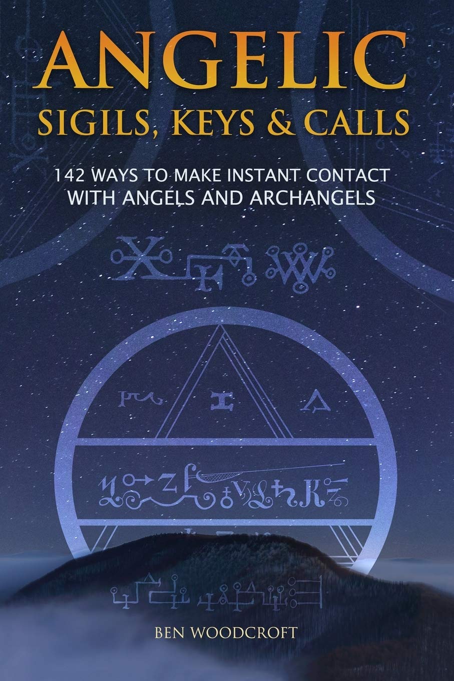 Angelic Sigils, Keys and Calls: 142 Ways to Make Instant Contact with Angels and Archangels (The Power of Magick)