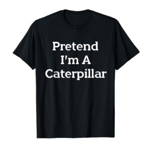 Pretend I'm A Caterpillar Costume Funny Halloween Party Lazy T-Shirt