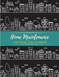 home maintenance log book and planner: home repair log, month by month home maintenance, home appliances, project planner, home repair and renovation ... the ultimate home maintenance log book