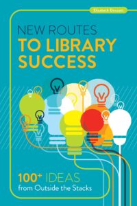 new routes to library success: 100+ ideas from outside the stacks