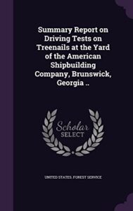 summary report on driving tests on treenails at the yard of the american shipbuilding company, brunswick, georgia ..