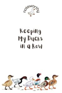 keeping my ducks in a row