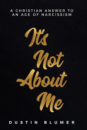 It’s Not About Me: A Christian Answer To An Age Of Narcissism