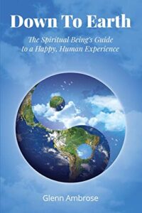 down to earth: the spiritual being's guide to a happy, human experience