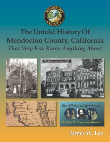 The Untold History of Mendocino County, California (Black and White): That Very Few Know Anything About