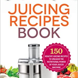 The Juicing Recipes Book: 150 Healthy Juicer Recipes to Unleash the Nutritional Power of Your Juicing Machine