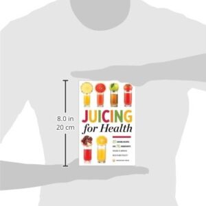 Juicing for Health : 81 Juicing Recipes and 76 Ingredients Proven to Improve Health and Vitality