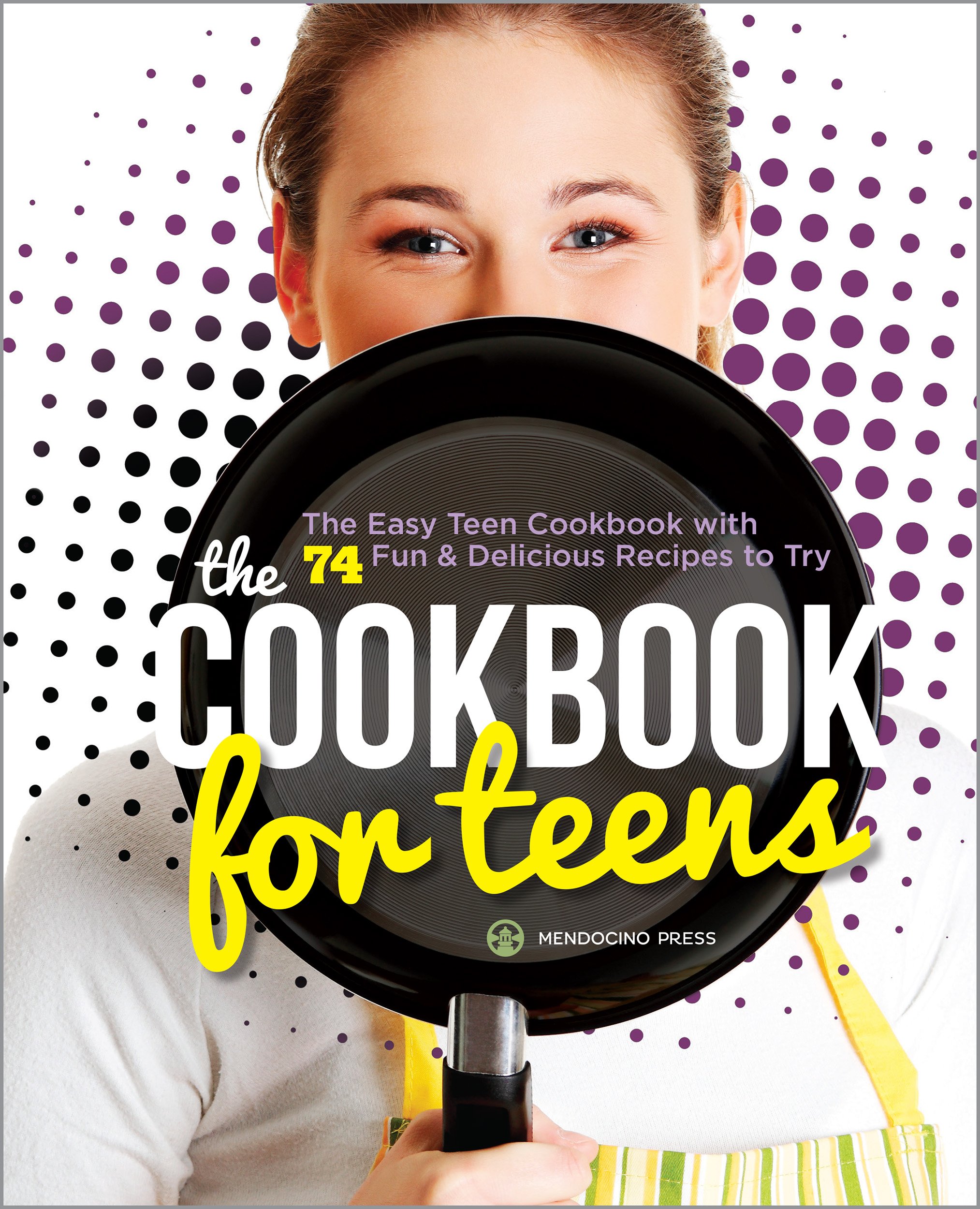 The Cookbook for Teens: The Easy Teen Cookbook with 74 Fun & Delicious Recipes to Try