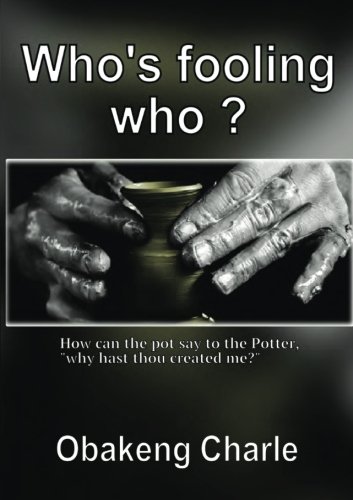 Who's Fooling Who?: How can the pot say to the Potter, why has thou created me?