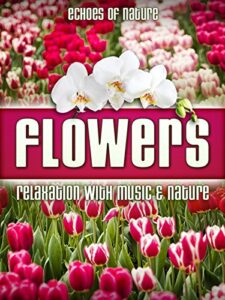 flowers: echoes of nature relaxation with music & nature