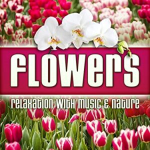 Flowers: Echoes of Nature Relaxation with Music & Nature