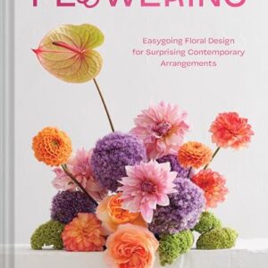 Flowering: Easygoing Floral Design for Surprising Contemporary Arrangements