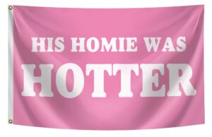 his homie was hotter flag funny college dorm flags for girls cool girl flags for bedroom room wall meme flags for room guys man cave banner 3x5ft indoor outdoor