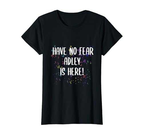 Have No Fear Adley Is Here Funny First Name Personalized T-Shirt