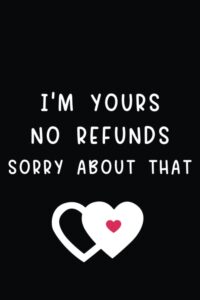 i am yours no refunds sorry about that: funny valentine's day gifts for her | lovers gift ideas ... from boyfriend husband | blank lined journal