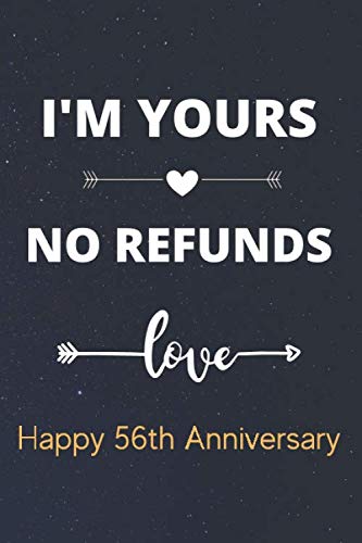 I'm Yours No Refunds Happy 56th Anniversary: Hilarious Funny Wedding Anniversary Gift Journal / Notebook / Diary /Perfect 56 Years Together Gift for couple ( 6 x 9 - 110 Pages )