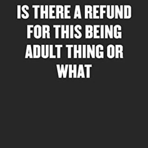 IS THERE A REFUND FOR THIS BEING ADULT THING OR WHAT: Sarcastic Black Blank Lined Coworker Journal - Funny Gift Friend Notebook