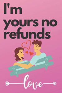 i'm yours no refunds notebook: (noteboik,journal) gift for cute couples , to boyfreind and girlfreind in valentine day (french edition)