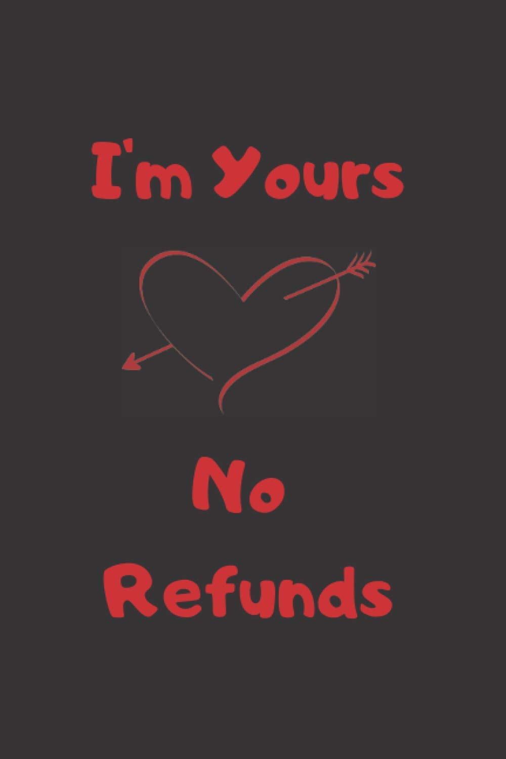 I'm Yours No Refunds Notebook: Valentines Day Gifts for Boyfriend/Girlfriend Journal | Gift for Him and Her | Black cover, Excellent quality, Matte finish