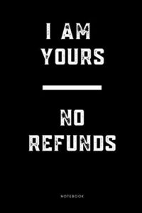 i am yours, no refunds, notebook journal: notebook, journal style, alternative to gift card, 120 pages, 6x9 diary