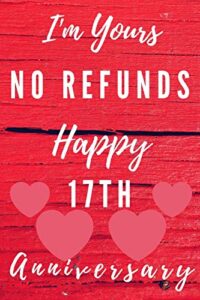 i'm yours no refunds happy 17th anniversary: funny 17th magic happened on this day happy anniversary birthday gift journal / notebook / diary quote (6 x 9 - 110 blank lined pages)