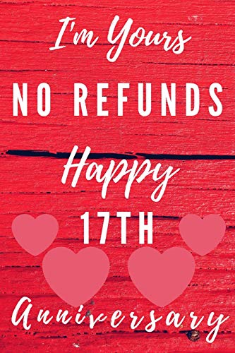 I'm Yours No Refunds Happy 17th Anniversary: Funny 17th Magic happened on this day happy anniversary Birthday Gift Journal / Notebook / Diary Quote (6 x 9 - 110 Blank Lined Pages)