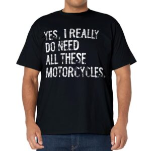 Yes I Really Do Need All These Motorcycles Funny Garage T-Shirt