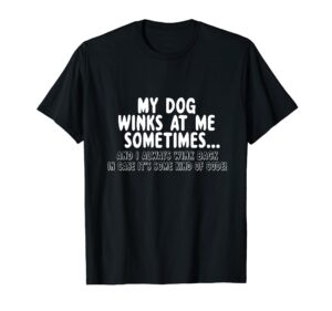 dog lover funny - my dog winks at me sometimes t-shirt