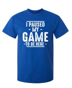 i paused my game gamer gaming humor sarcastic funny t shirt xlt royal