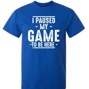 I Paused My Game Gamer Gaming Humor Sarcastic Funny T Shirt XLT Royal