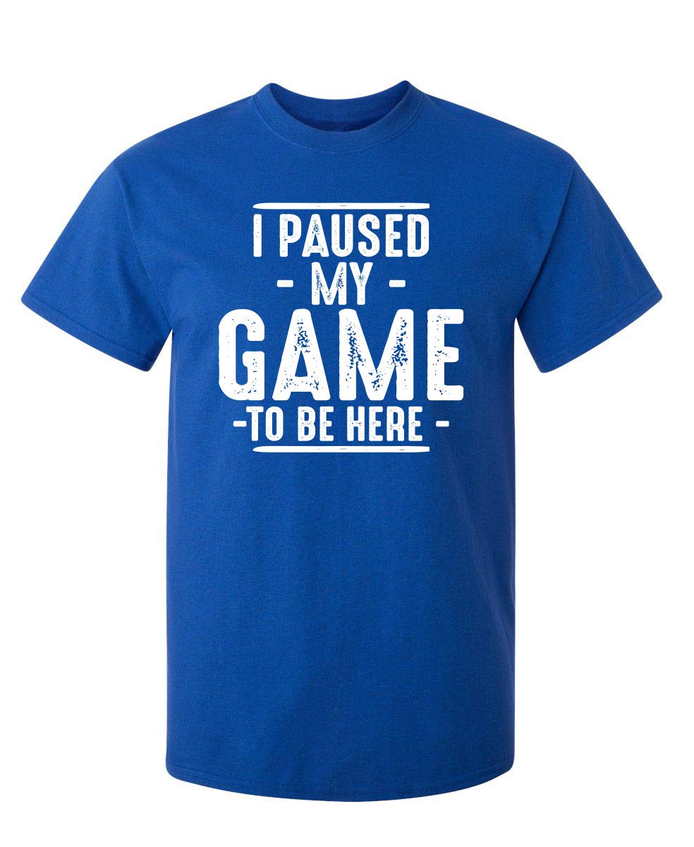 I Paused My Game Gamer Gaming Humor Sarcastic Funny T Shirt XLT Royal