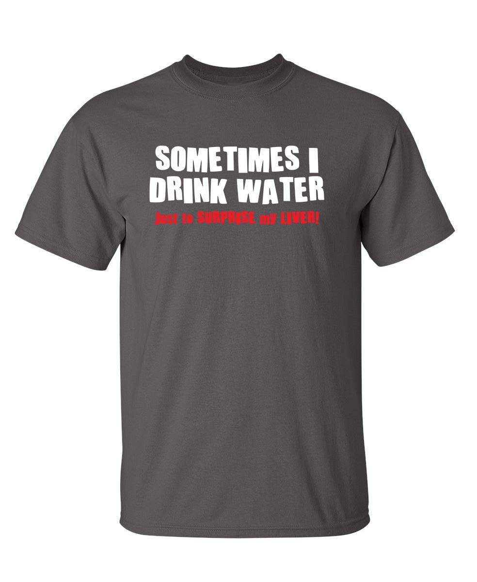 Sometimes I Drink Water Graphic Novelty Sarcastic Funny T Shirt XL Charcoal