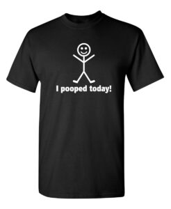 i pooped today graphic novelty sarcastic funny t shirt xl black