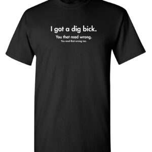 I Got A Dig Bick Graphic Novelty Sarcastic Funny T Shirt L Black