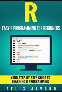 r: easy r programming for beginners, your step-by-step guide to learning r programming (r programming series)