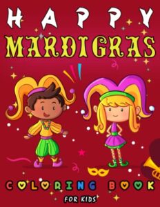 happy mardi gras coloring book for kids: mardi gras kids book, collection of fun children's new orleans coloring filled with mardi gras 2022 ... elementary toddlers fat tuesday festival