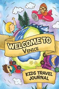 welcome to venice kids travel journal: 6x9 children travel notebook and diary i fill out and draw i with prompts i perfect gift for your child for your holidays in venice (italy)