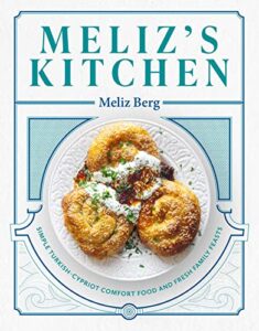 meliz's kitchen: simple turkish-cypriot comfort food and fresh family feasts